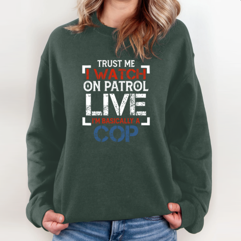 1po0 trust me i watch on patrol live iamp 39 m basically a cop sweatshirt 35 front forest
