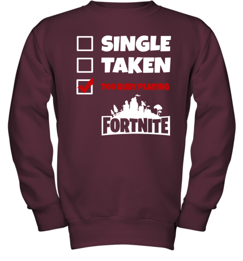pp0x single taken too busy playing fortnite battle royale shirts youth sweatshirt 47 front maroon