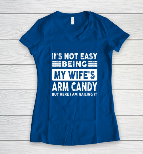 Its Not Easy Being My Wifes Arm Candy But Here I Am Nailin Women's V-Neck T-Shirt 5