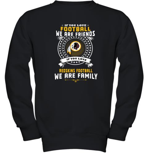Love Football We Are Friends Love Redskins We Are Family Youth Sweatshirt