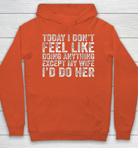 Today I Don t Feel Like Doing Anything Except My Wife Funny Hoodie 3