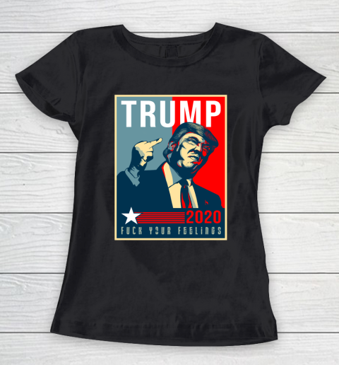 Funny Trump 2020 FUCK Your Feelings Women's T-Shirt