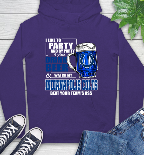 NFL I Like To Party And By Party I Mean Drink Beer and Watch My Indianapolis Colts Beat Your Team's Ass Football Hoodie 5