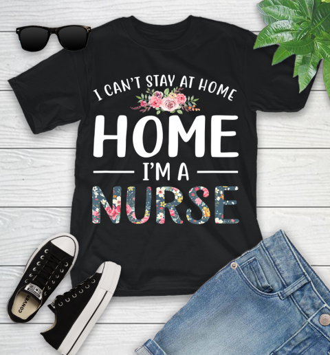 Nurse Shirt Funny I Can't Stay At Home I'm a Nurse Floral Gift T Shirt Youth T-Shirt