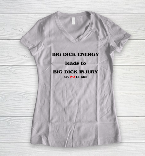 Big Dick Energy Leads To Big Dick Injury Say No To Bde Women's V-Neck T-Shirt