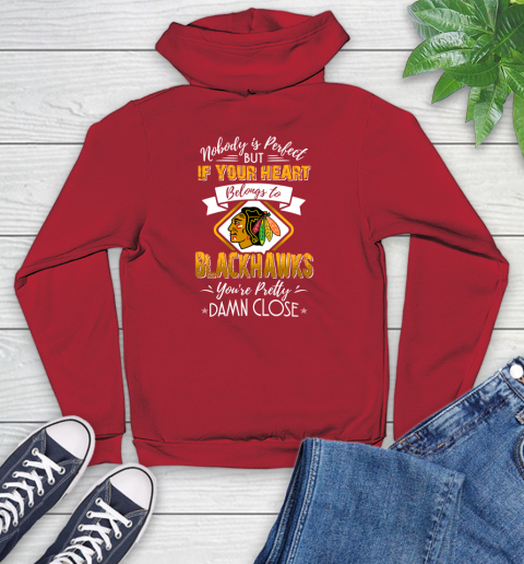 NHL Hockey Chicago Blackhawks Nobody Is Perfect But If Your Heart Belongs To Blackhawks You're Pretty Damn Close Shirt Youth Hoodie 10