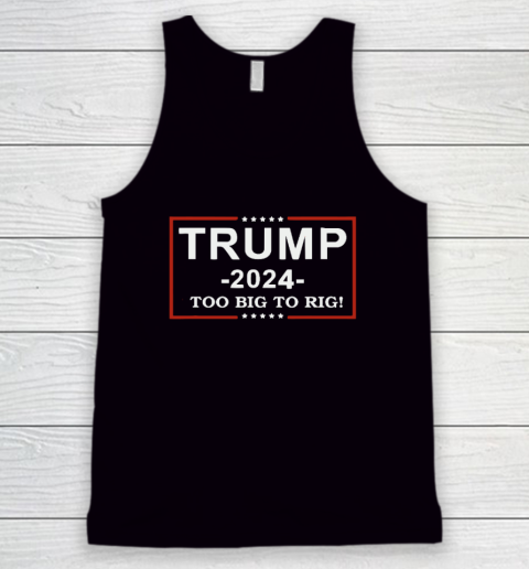 Trump 2024  TOO BIG TO RIG  Funny Trump Quote Tank Top