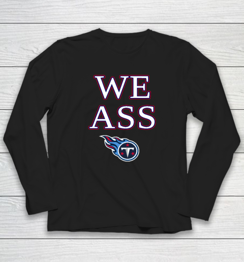 We Ass Tennessee Titans Long Sleeve T-Shirt