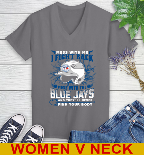 MLB Baseball Toronto Blue Jays Mess With Me I Fight Back Mess With My Team And They'll Never Find Your Body Shirt Women's V-Neck T-Shirt 11