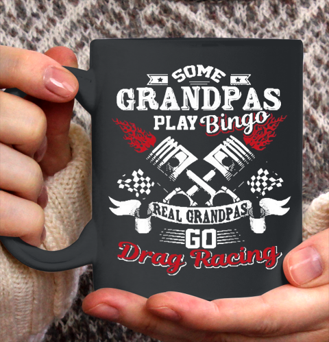 Grandpa Funny Gift Apparel  Some Grandpas Play Bingo Real Grandpas Drag Race Ceramic Mug 11oz