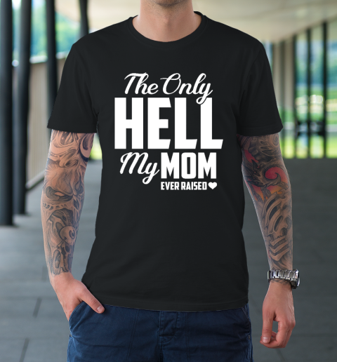 The Only Hell My Mama Ever Raised Mother's Day Son Daughter T-Shirt