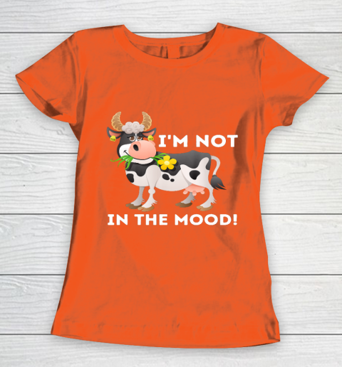 I m Not In The Mood Cow Lover Famer Cattle Ranch Farming Women's T-Shirt 3