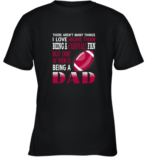 I Love More Than Being A Cardinals Fan Being A Dad Football Youth T-Shirt