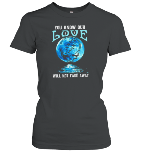 Grateful Dead you know our love will not fade away Women's T-Shirt