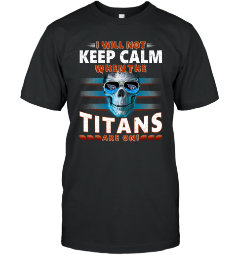 NFL I Will Not Keep Calm When The Tennessee Titans Are On Skull Football Sports
