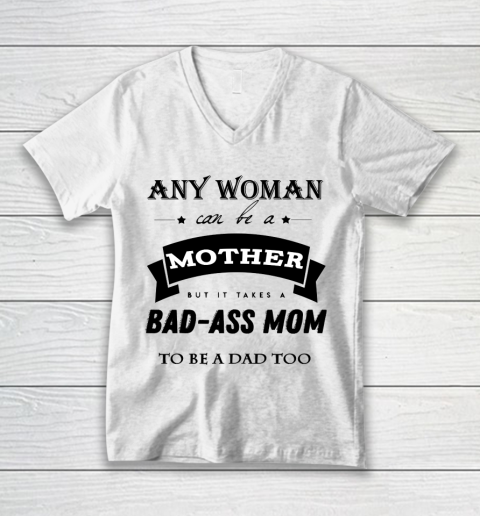 Mother's Day Funny Gift Ideas Apparel  any woman can be a mother but it takes a bad ass mom to be a V-Neck T-Shirt