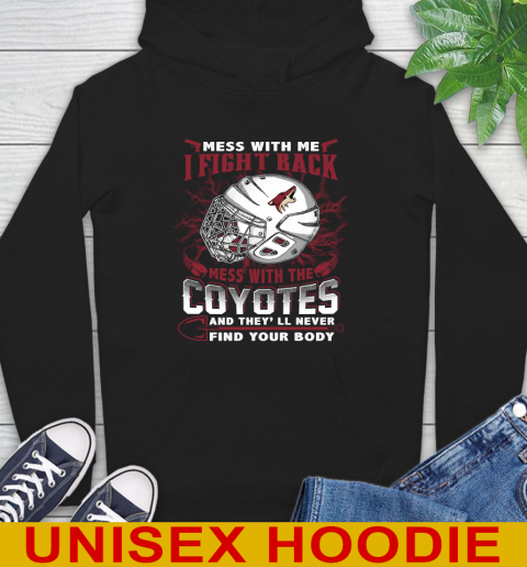 NHL Hockey Arizona Coyotes Mess With Me I Fight Back Mess With My Team And They'll Never Find Your Body Shirt Hoodie