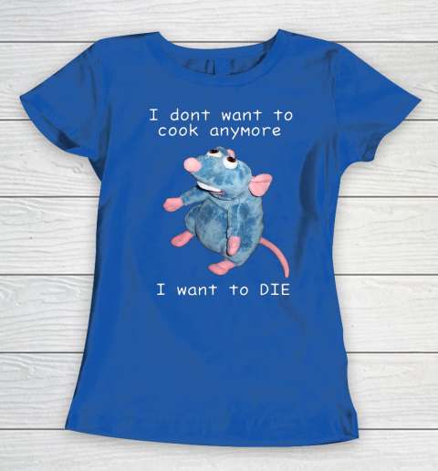 I Don t Want To Cook Anymore I Want To Die Funny Women's T-Shirt 5