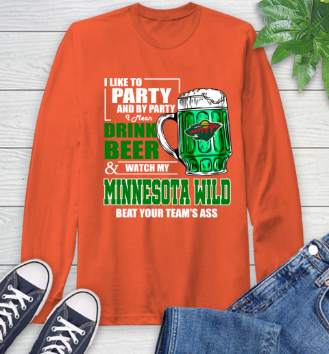 NHL I Like To Party And By Party I Mean Drink Beer And Watch My Minnesota Wild Beat Your Team's Ass Hockey Long Sleeve T-Shirt 4