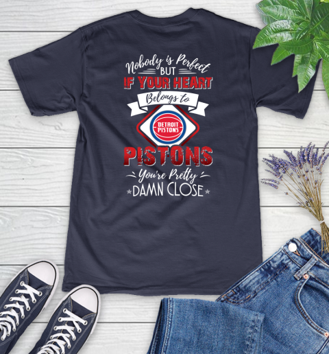 NBA Basketball Detroit Pistons Nobody Is Perfect But If Your Heart Belongs To Pistons You're Pretty Damn Close Shirt Women's V-Neck T-Shirt 10
