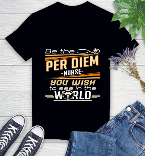 Nurse Shirt Womens Be The Per Diem Nurse You Want To See In The World T Shirt Women's V-Neck T-Shirt