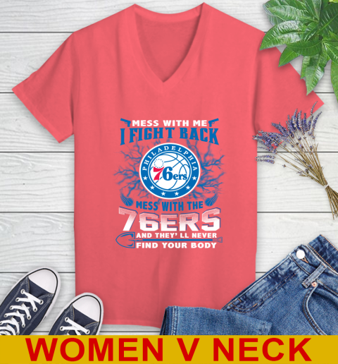 NBA Basketball Philadelphia 76ers Mess With Me I Fight Back Mess With My Team And They'll Never Find Your Body Shirt Women's V-Neck T-Shirt 6