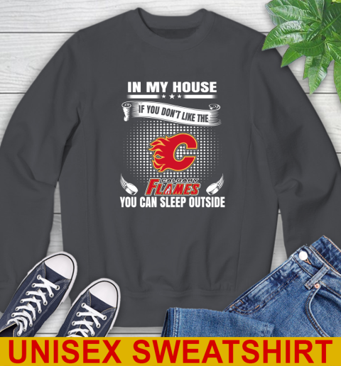 Calgary Flames NHL Hockey In My House If You Don't Like The Flames You Can Sleep Outside Shirt Sweatshirt 7