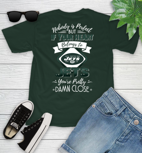 NFL Football New York Jets Nobody Is Perfect But If Your Heart Belongs To Jets You're Pretty Damn Close Shirt Youth T-Shirt 4