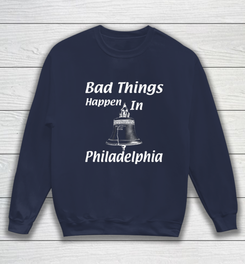Bad Things Happen In Philadelphia Sweatshirt 2