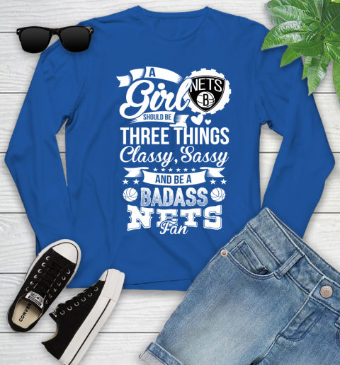 Brooklyn Nets NBA A Girl Should Be Three Things Classy Sassy And A Be Badass Fan Youth Long Sleeve 10