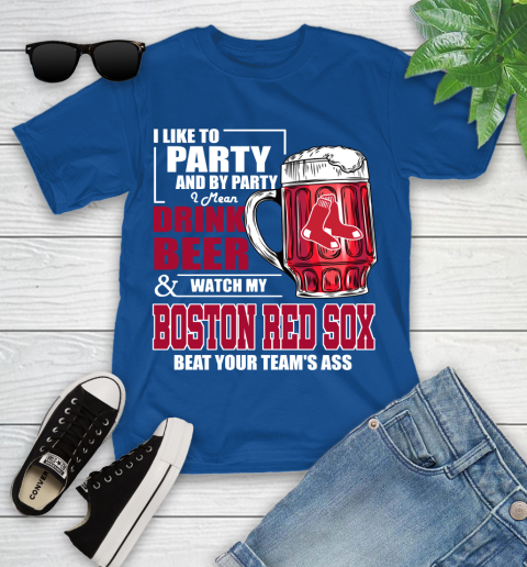 MLB I Like To Party And By Party I Mean Drink Beer And Watch My Boston Red Sox Beat Your Team's Ass Baseball Youth T-Shirt 12
