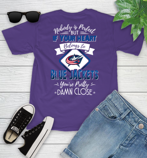 NHL Hockey Columbus Blue Jackets Nobody Is Perfect But If Your Heart Belongs To Blue Jackets You're Pretty Damn Close Shirt Youth T-Shirt 3