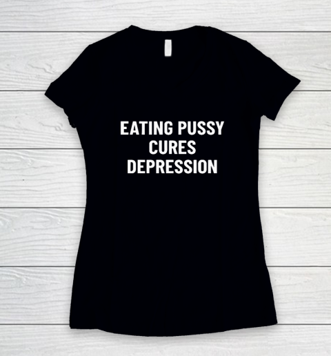 Eating Pussy Cures Depression Women's V-Neck T-Shirt