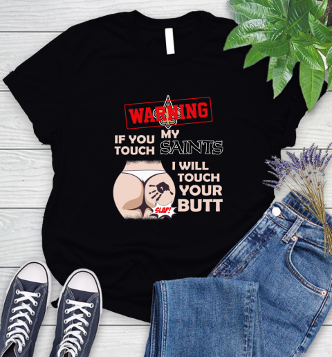 New Orleans Saints NFL Football Warning If You Touch My Team I Will Touch My Butt Women's T-Shirt