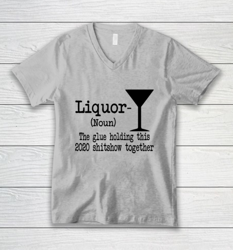 Liquor The Glues Holding This 2020 Shitshow Together Humor V-Neck T-Shirt 2