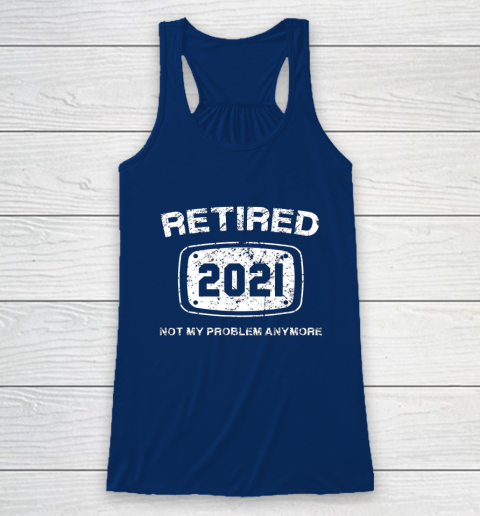 Retired 2021 Not My Problem Anymore Funny Gift Racerback Tank 6