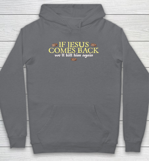 If Jesus Comes Back We'll Kill Him Again Funny Hoodie 3