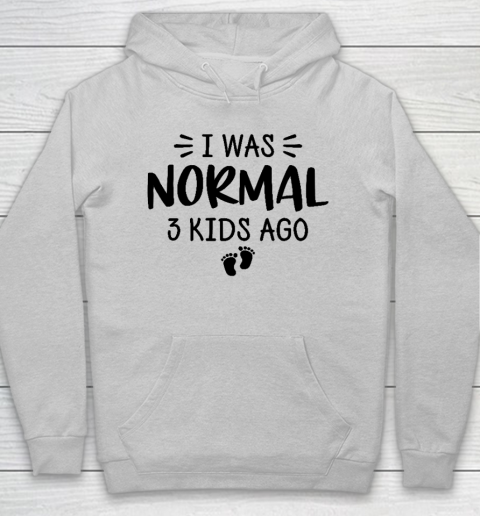 I Was Normal 3 Kids Ago Mom Birthday Gift Mother's Day Gift Hoodie 4