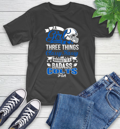 Indianapolis Colts NFL Football A Girl Should Be Three Things Classy Sassy And A Be Badass Fan T-Shirt