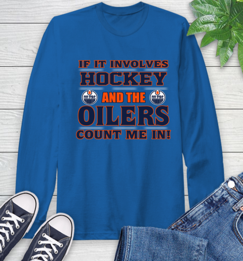 NHL If It Involves Hockey And The Edmonton Oilers Count Me In Sports Long Sleeve T-Shirt - Image 10