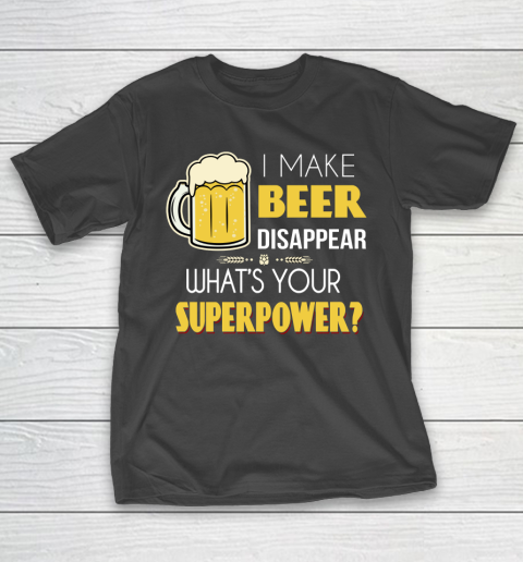Beer Lover Funny Shirt I Make Beer Disappear Whats Your Superpower  Humour Funny with Frothy Glass of Beer T-Shirt