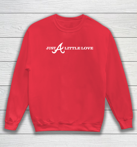 Just A Little Love Braves (Print on front and back) Sweatshirt