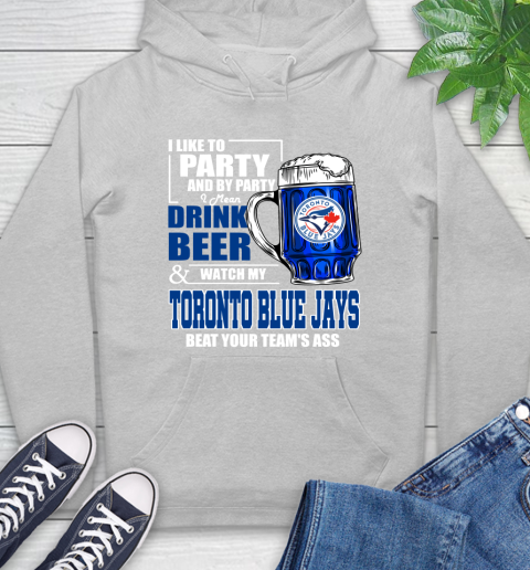 MLB I Like To Party And By Party I Mean Drink Beer And Watch My Toronto Blue Jays Beat Your Team's Ass Baseball Hoodie 6