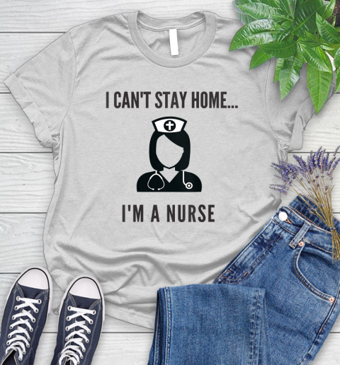 Nurse Shirt Womens I'm A Nurse I Can't Stay Home Shirt Women's T-Shirt