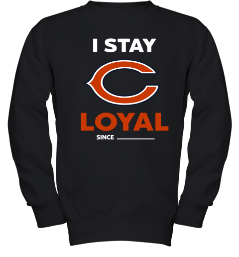 Chicago Bears I Stay Loyal Since Personalized Youth Sweatshirt