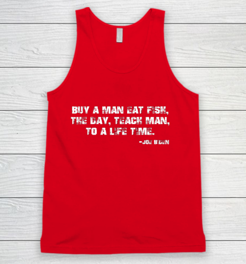 Biden Buy a man eat fish the day teach man to a life time Tank Top 5