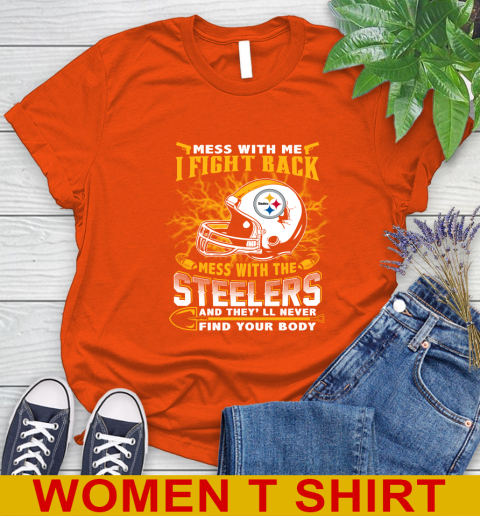NFL Football Pittsburgh Steelers Mess With Me I Fight Back Mess With My Team And They'll Never Find Your Body Shirt Women's T-Shirt 3