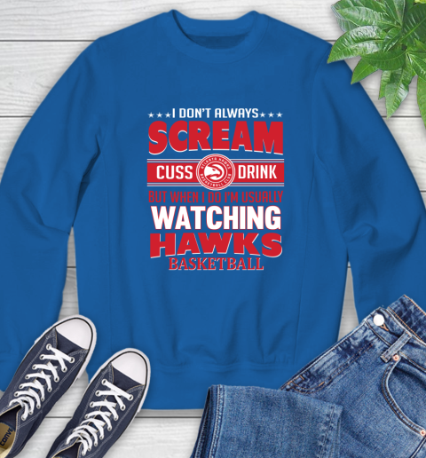 Atlanta Hawks NBA Basketball I Scream Cuss Drink When I'm Watching My Team Sweatshirt 9