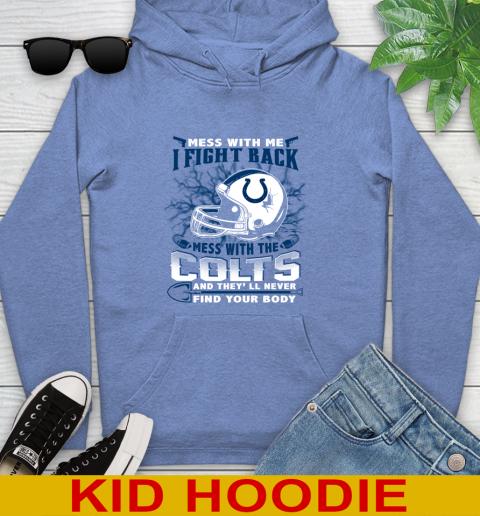 NFL Football Indianapolis Colts Mess With Me I Fight Back Mess With My Team And They'll Never Find Your Body Shirt Youth Hoodie 12