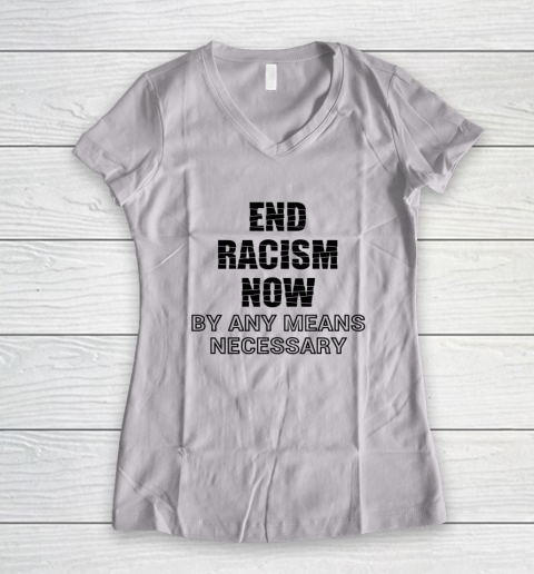 End Racism Now By Any Means Necessary Tshirt Stop Racism Tee Women's V-Neck T-Shirt